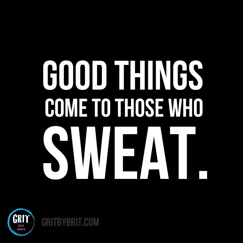 Good things come to those who sweat.